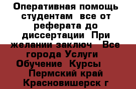 Оперативная помощь студентам: все от реферата до диссертации. При желании заключ - Все города Услуги » Обучение. Курсы   . Пермский край,Красновишерск г.